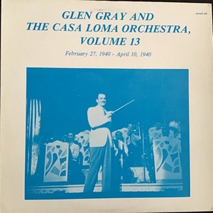 Glen Gray And The. Casa Loma Orchestra, Volume 13