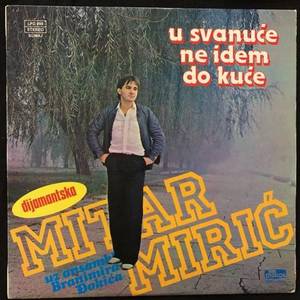 Mitar Mirić ‎– U Svanuće Ne Idem Do Kuće