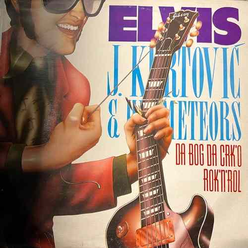 Elvis J. Kurtović & His Meteors – Da Bog Da Crk'o Rok'N'Rol