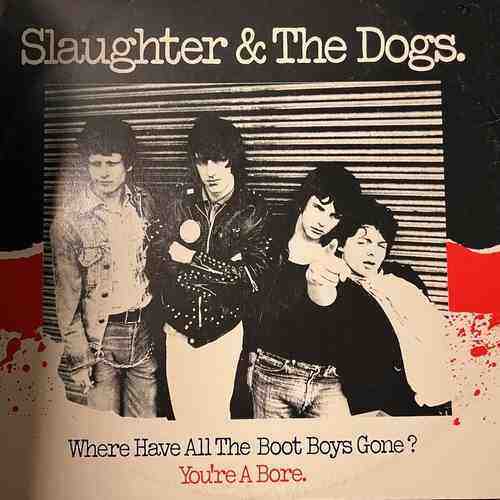 Slaughter And The Dogs – Where Have All The Boot Boys Gone? / You're A Bore