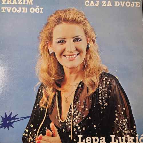 Lepa Lukić – Tražim Tvoje Oči / Čaj Za Dvoje