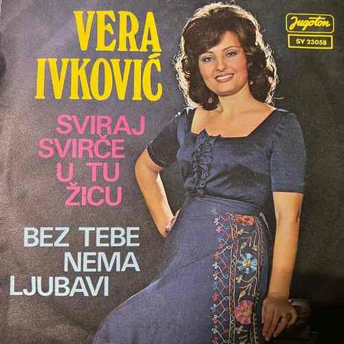 Vera Ivković – Sviraj Svirče U Tu Žicu / Bez Tebe Nema Ljubavi
